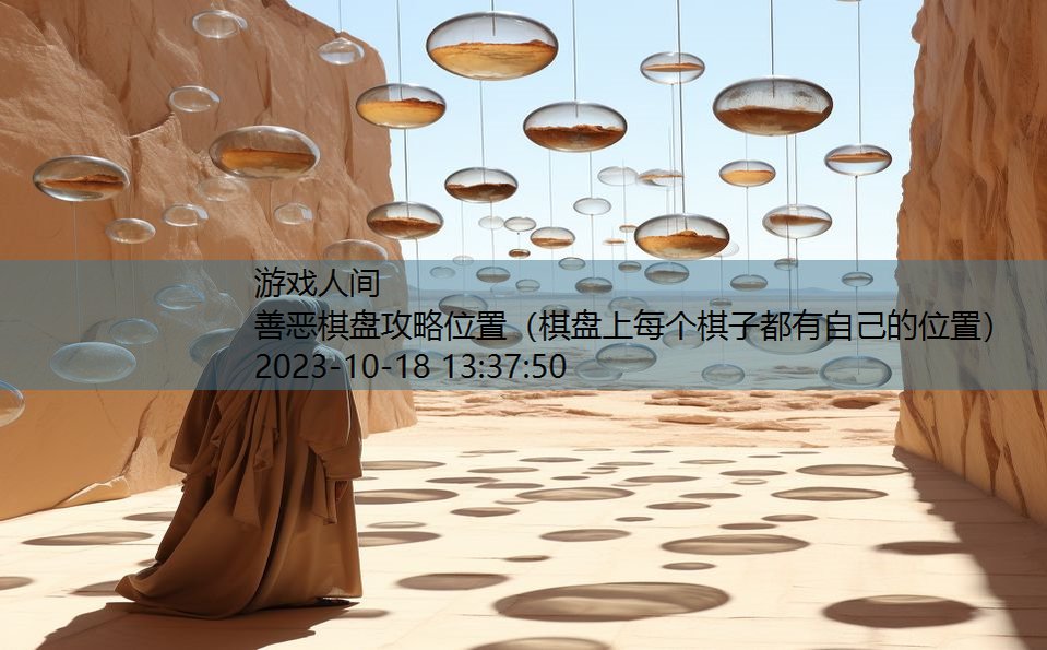 善恶棋盘攻略位置(棋盘上每个棋子都有自己的位置) 善恶棋盘攻略位置(棋盘上每个棋子都有自己的位置)