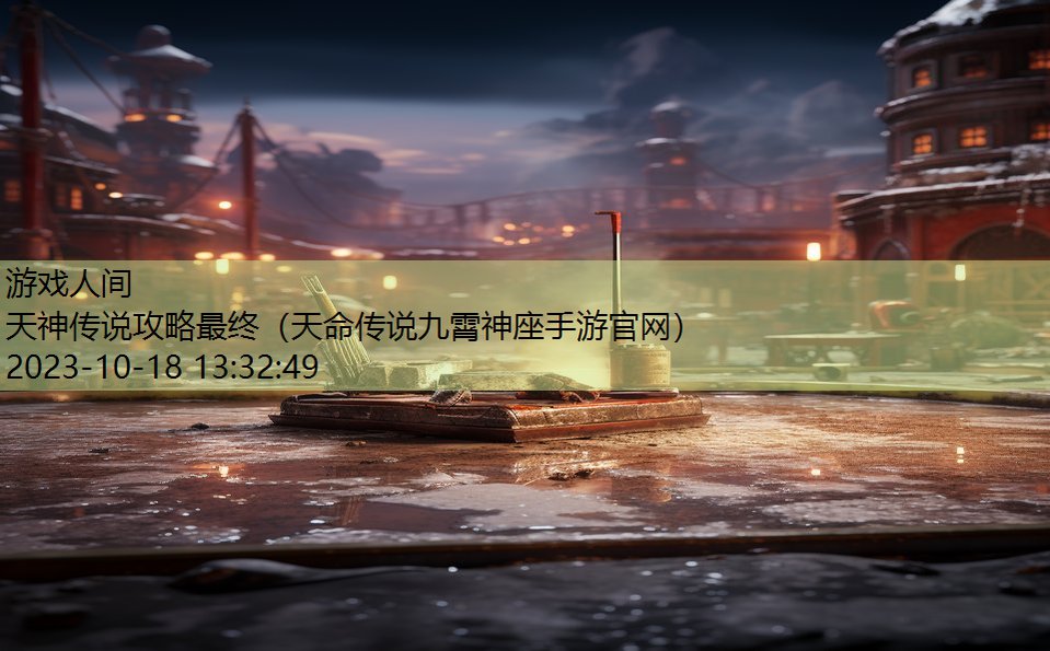 天神传说攻略最终(天命传说九霄神座手游官网) 天神传说攻略最终(天命传说九霄神座手游官网)