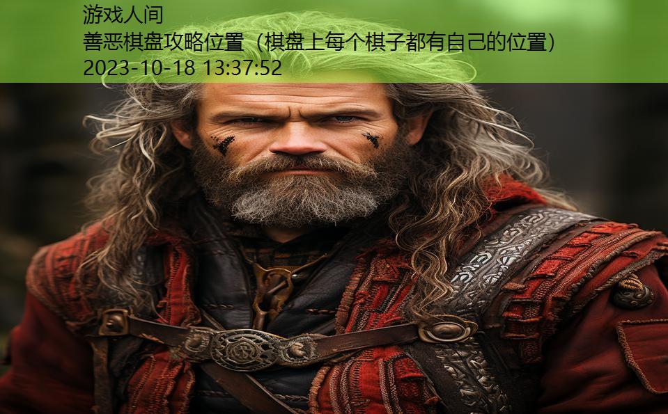 善恶棋盘攻略位置(棋盘上每个棋子都有自己的位置) 善恶棋盘攻略位置(棋盘上每个棋子都有自己的位置)