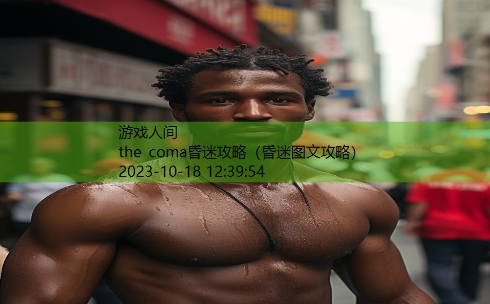 the coma昏迷攻略（昏迷图文攻略）