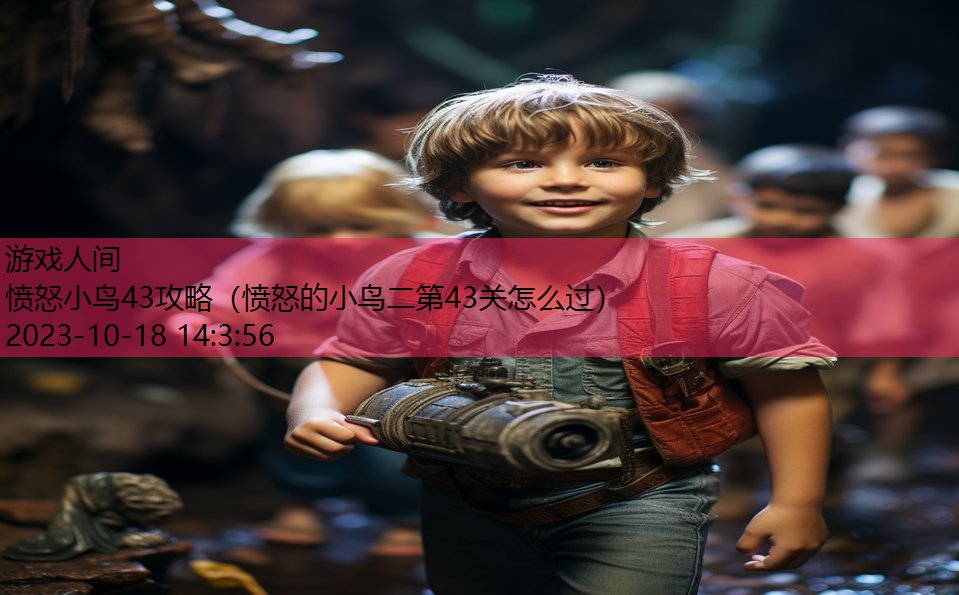 愤怒小鸟43攻略(愤怒的小鸟二第43关怎么过) 愤怒小鸟43攻略(愤怒的小鸟二第43关怎么过)