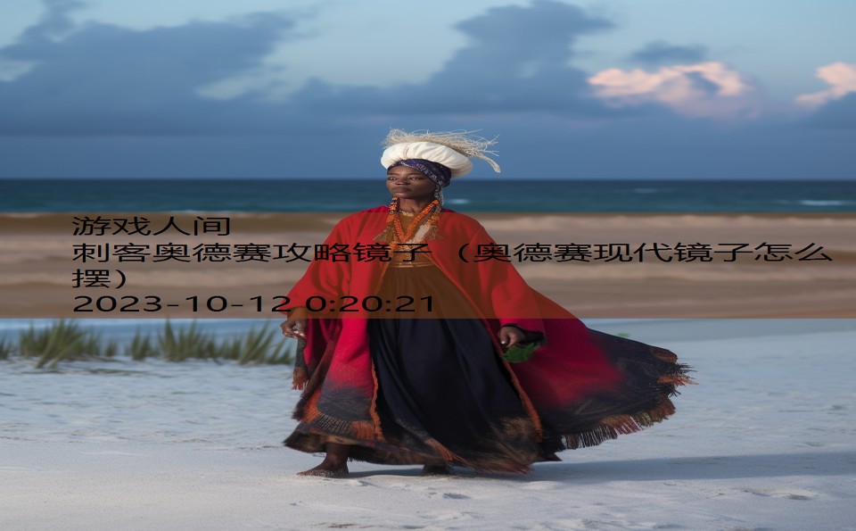 刺客奥德赛攻略镜子(奥德赛现代镜子怎么摆) 刺客奥德赛攻略镜子(奥德赛现代镜子怎么摆)