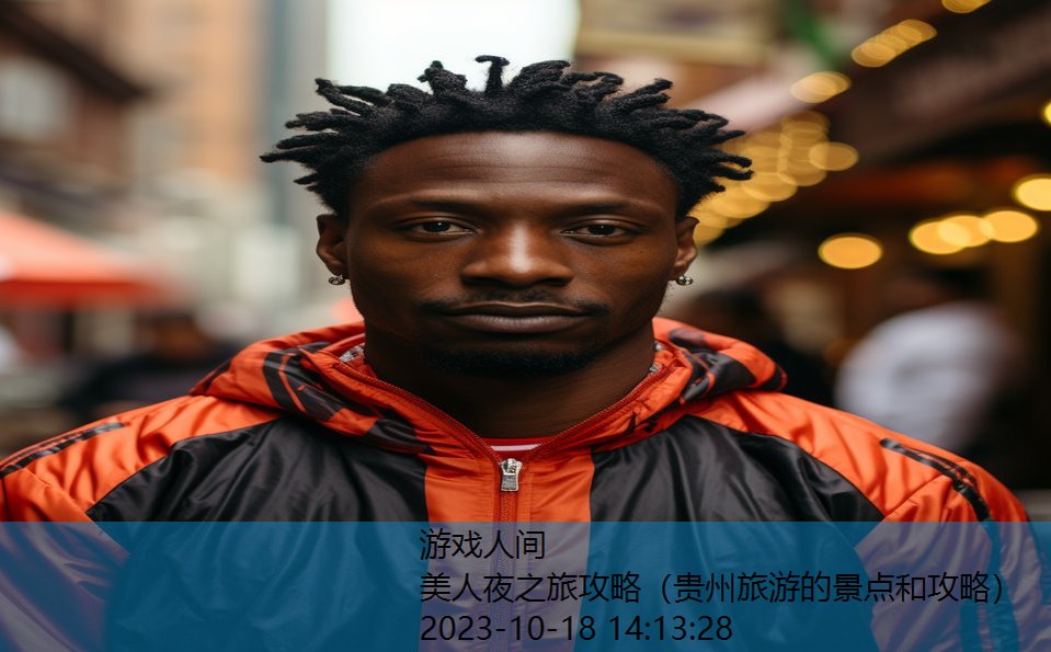 美人夜之旅攻略(贵州旅游的景点和攻略) 美人夜之旅攻略(贵州旅游的景点和攻略)