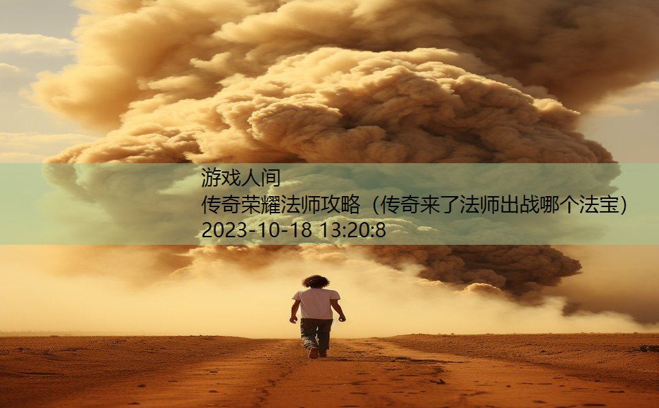 传奇荣耀法师攻略(传奇来了法师出战哪个法宝) 传奇荣耀法师攻略(传奇来了法师出战哪个法宝)