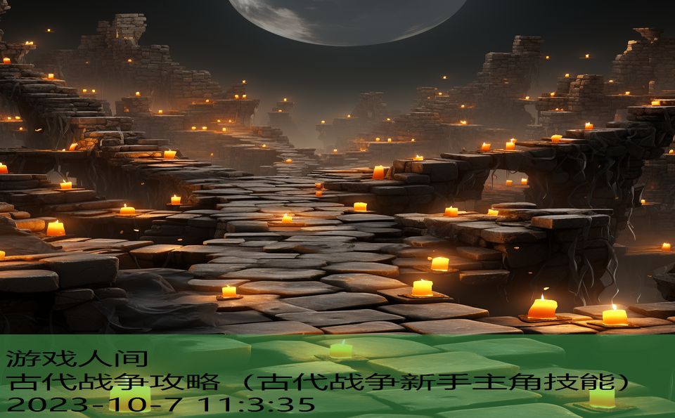 古代战争攻略(古代战争新手主角技能) 古代战争攻略(古代战争新手主角技能)