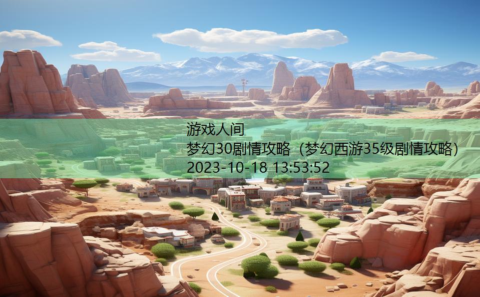 梦幻30剧情攻略(梦幻西游35级剧情攻略) 梦幻30剧情攻略(梦幻西游35级剧情攻略)