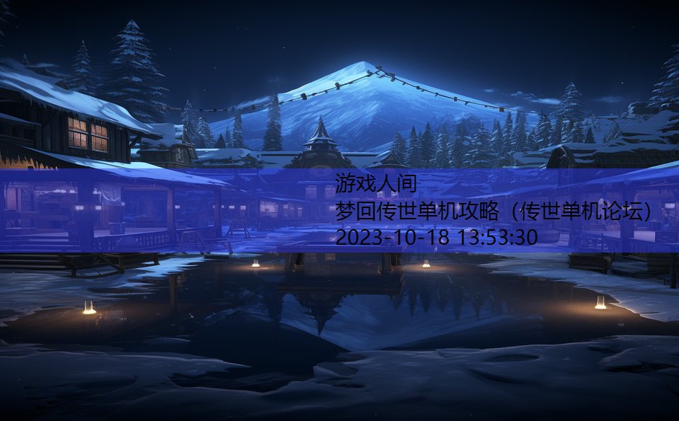 梦回传世单机攻略(传世单机论坛) 梦回传世单机攻略(传世单机论坛)