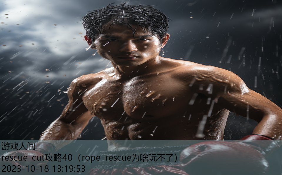 rescue cut攻略40（rope rescue为啥玩不了）
