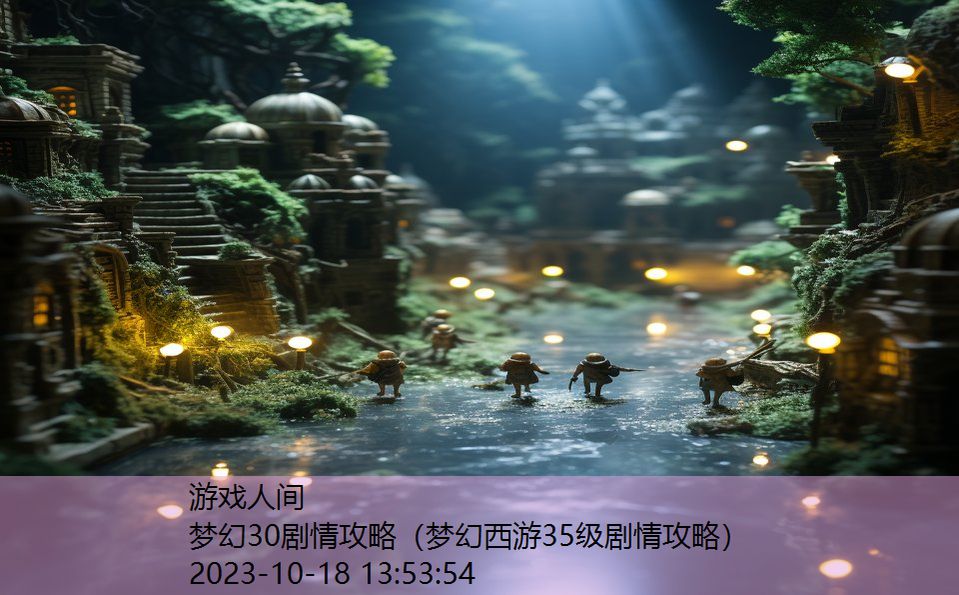 梦幻30剧情攻略(梦幻西游35级剧情攻略) 梦幻30剧情攻略(梦幻西游35级剧情攻略)