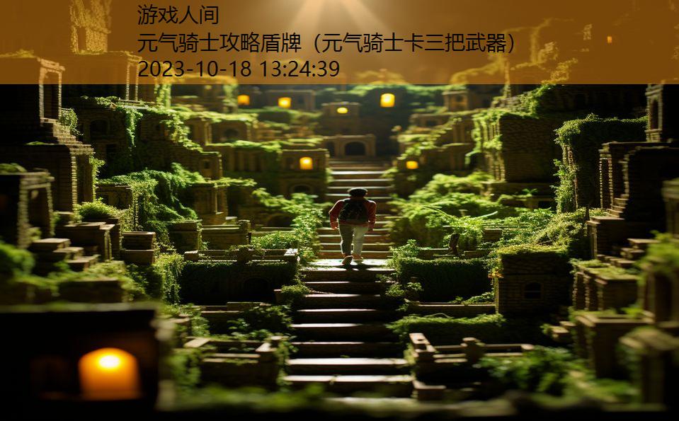 元气骑士攻略盾牌(元气骑士卡三把武器) 元气骑士攻略盾牌(元气骑士卡三把武器)