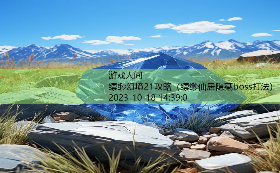 缥缈幻境21攻略（缥缈仙居隐藏boss打法）