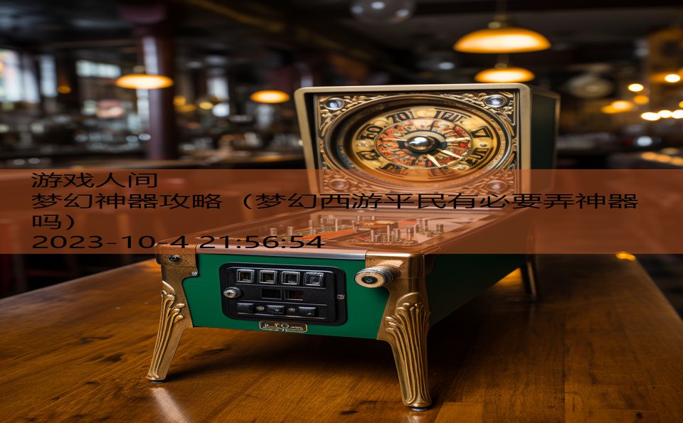 梦幻神器攻略(梦幻西游平民有必要弄神器吗) 梦幻神器攻略(梦幻西游平民有必要弄神器吗)