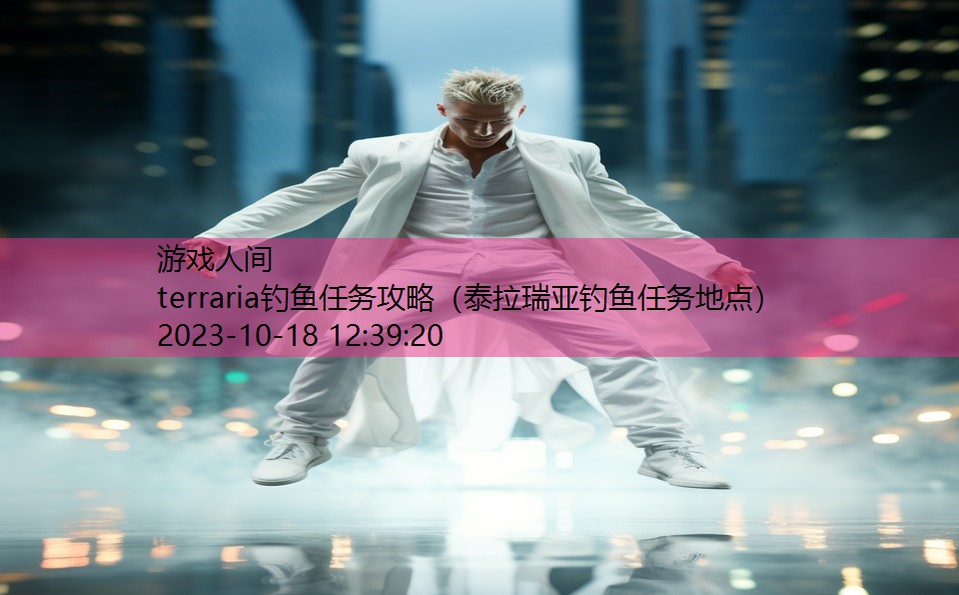 terraria钓鱼任务攻略（泰拉瑞亚钓鱼任务地点）