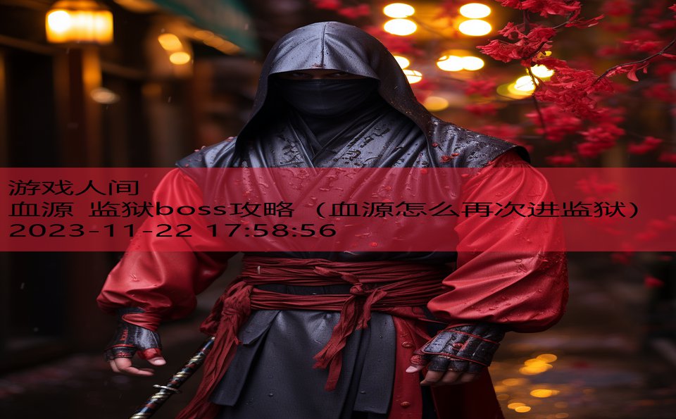 血源 监狱boss攻略（血源怎么再次进监狱）