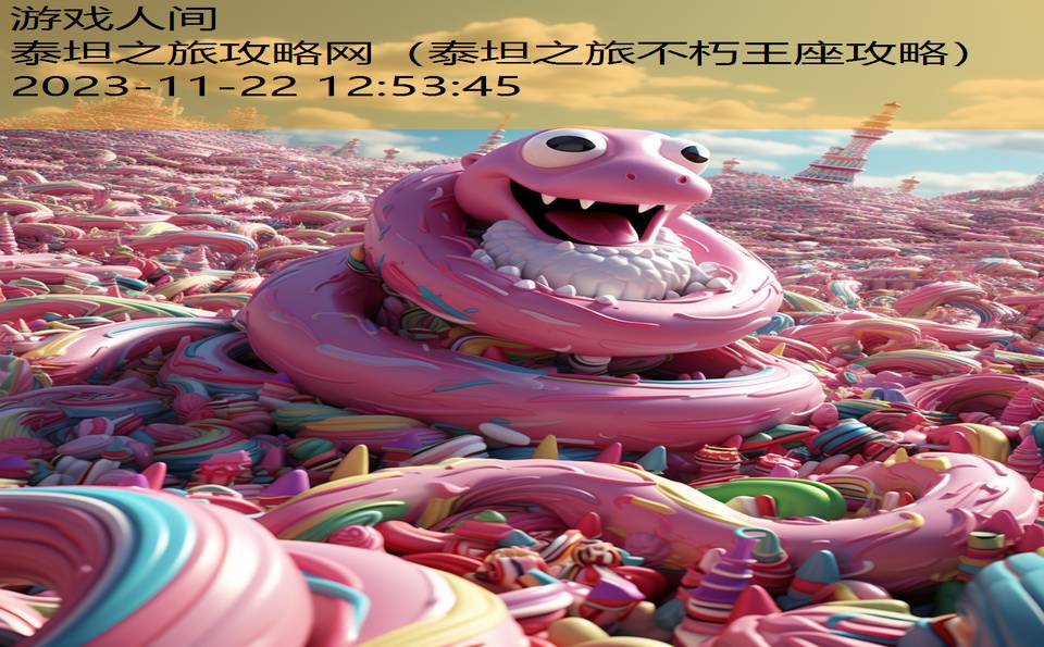 泰坦之旅攻略网（泰坦之旅不朽王座攻略）