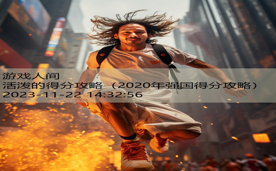 活泼的得分攻略（2020年强国得分攻略）