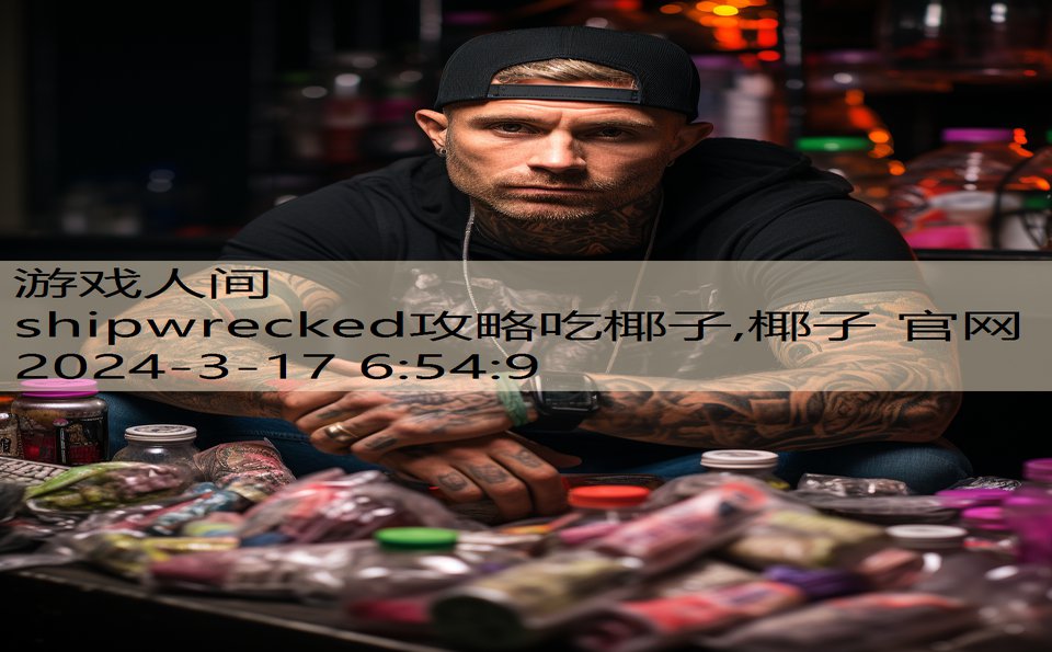 shipwrecked攻略吃椰子,椰子 官网