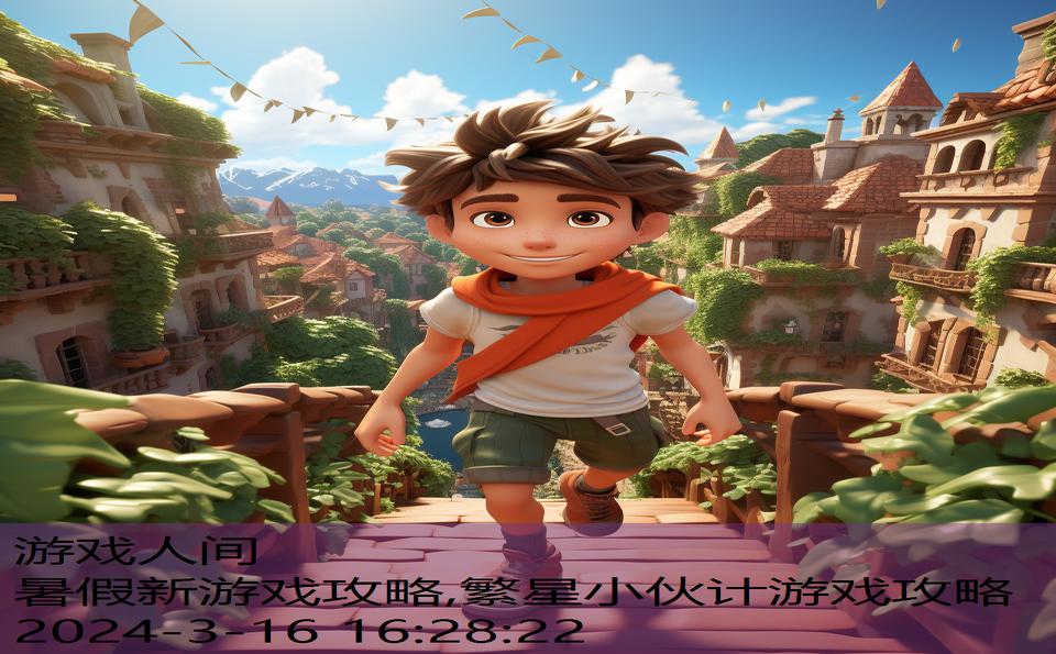 暑假新游戏攻略,繁星小伙计游戏攻略