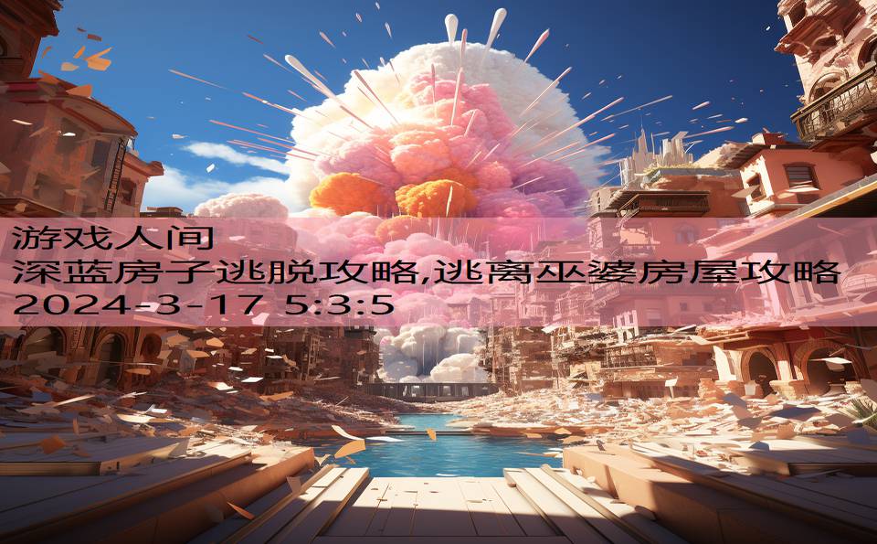 深蓝房子逃脱攻略,逃离巫婆房屋攻略