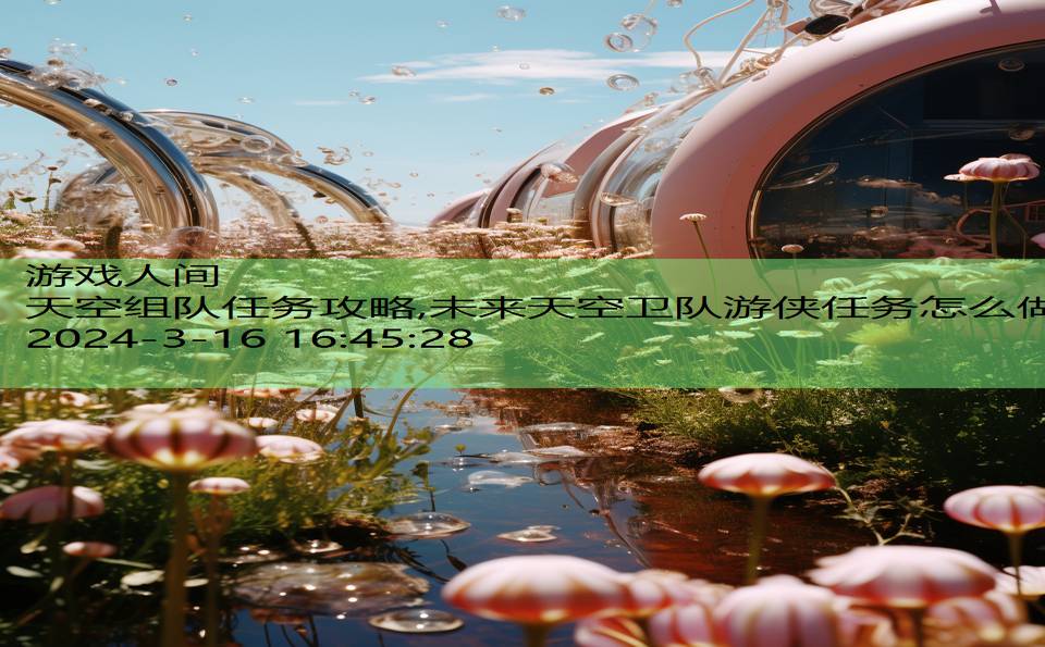 天空组队任务攻略,未来天空卫队游侠任务怎么做