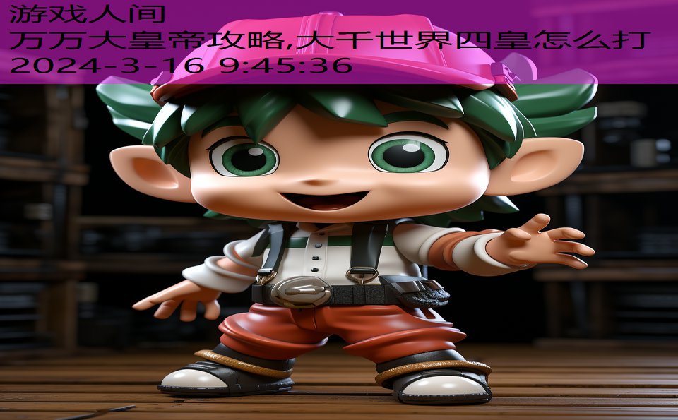 万万大皇帝攻略,大千世界四皇怎么打