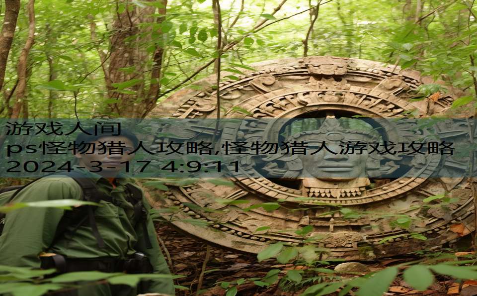 ps怪物猎人攻略,怪物猎人游戏攻略