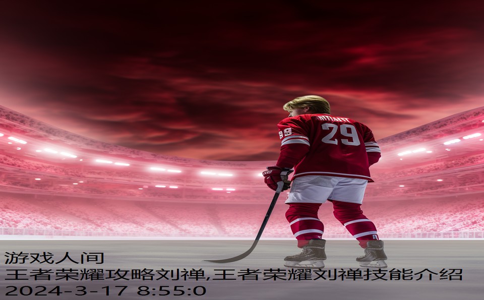 王者荣耀攻略刘禅,王者荣耀刘禅技能介绍