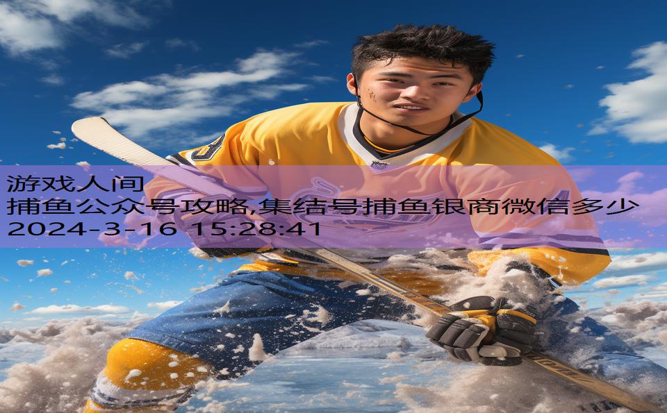捕鱼公众号攻略,集结号捕鱼银商微信多少