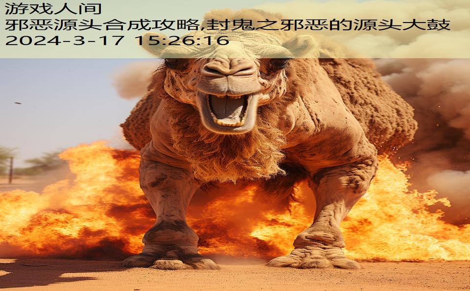 邪恶源头合成攻略,封鬼之邪恶的源头大鼓