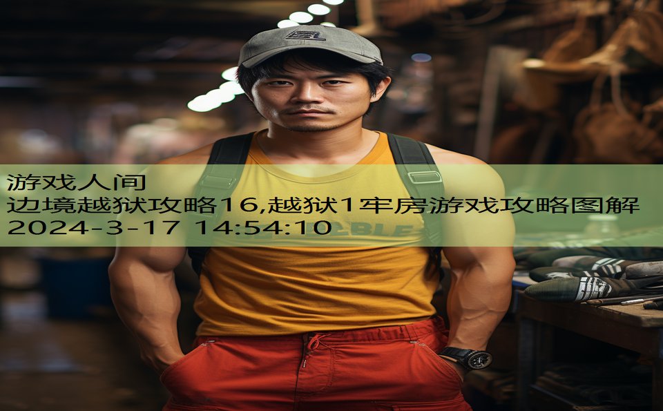 边境越狱攻略16,越狱1牢房游戏攻略图解