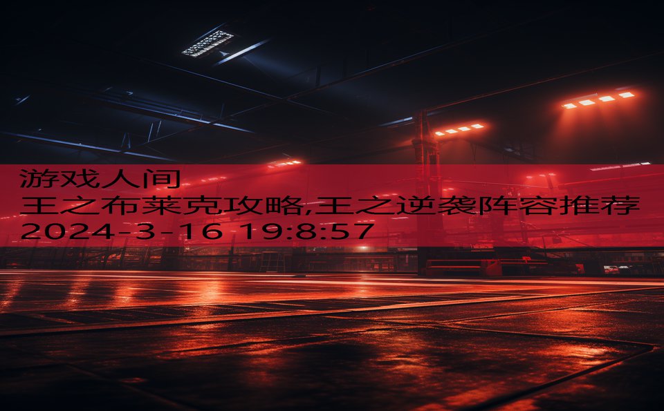 王之布莱克攻略,王之逆袭阵容推荐