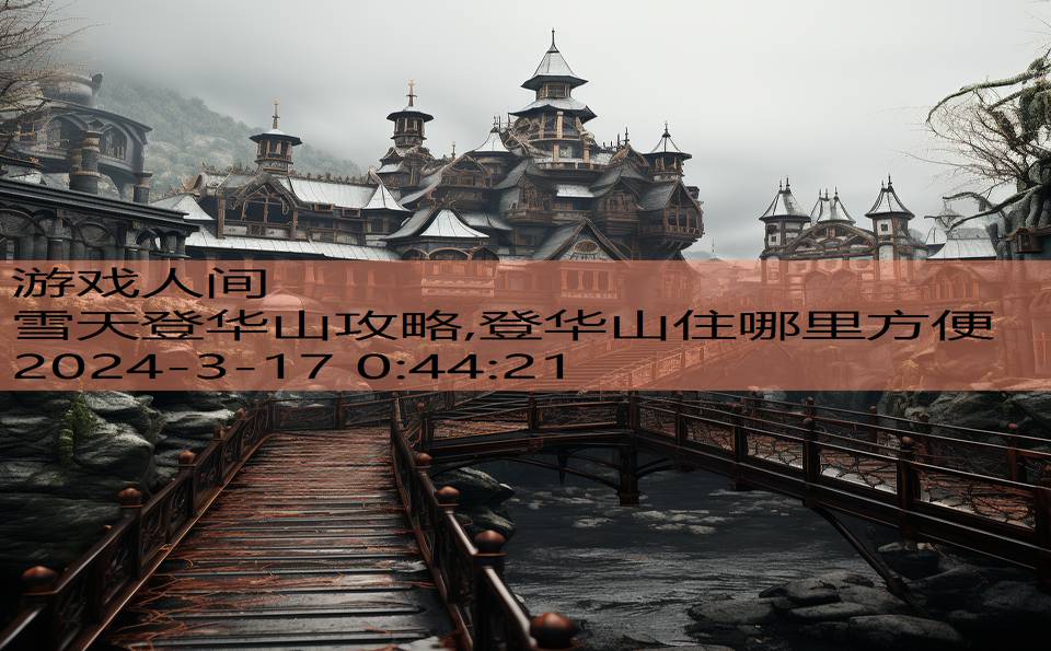 雪天登华山攻略,登华山住哪里方便