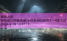 冒险战记攻略视频,米拉奇战记副本1—4怎么过-游戏人间