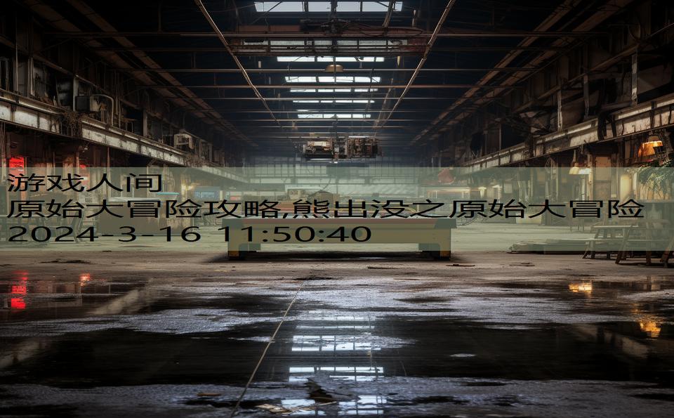 原始大冒险攻略,熊出没之原始大冒险