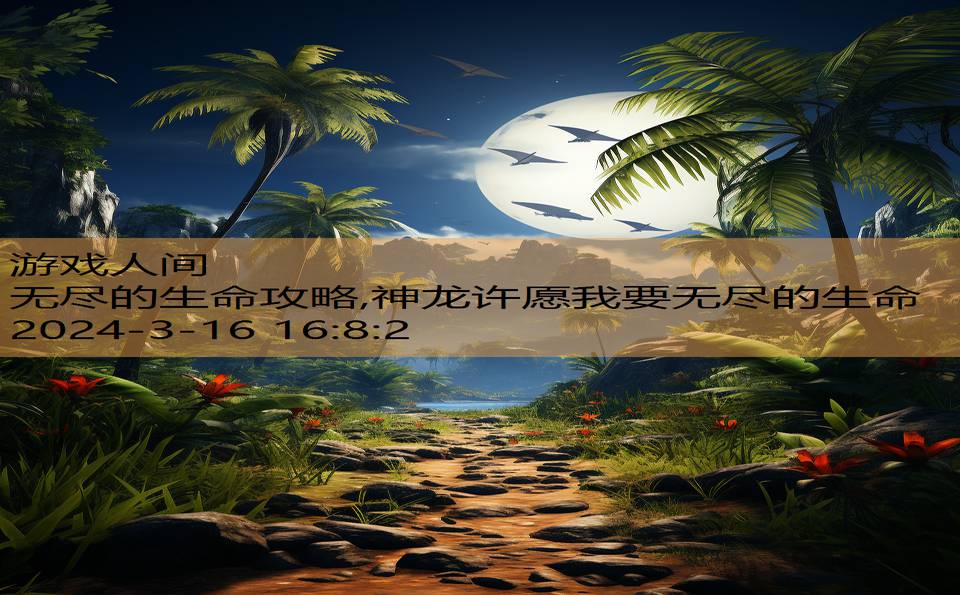 无尽的生命攻略,神龙许愿我要无尽的生命