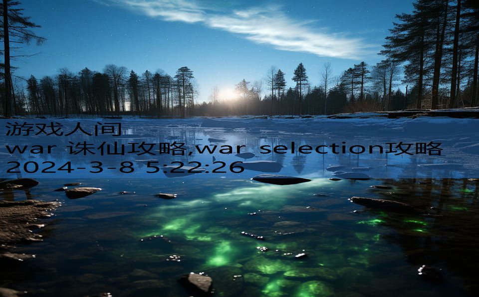 war 诛仙攻略,war selection攻略