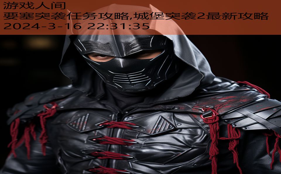 要塞突袭任务攻略,城堡突袭2最新攻略