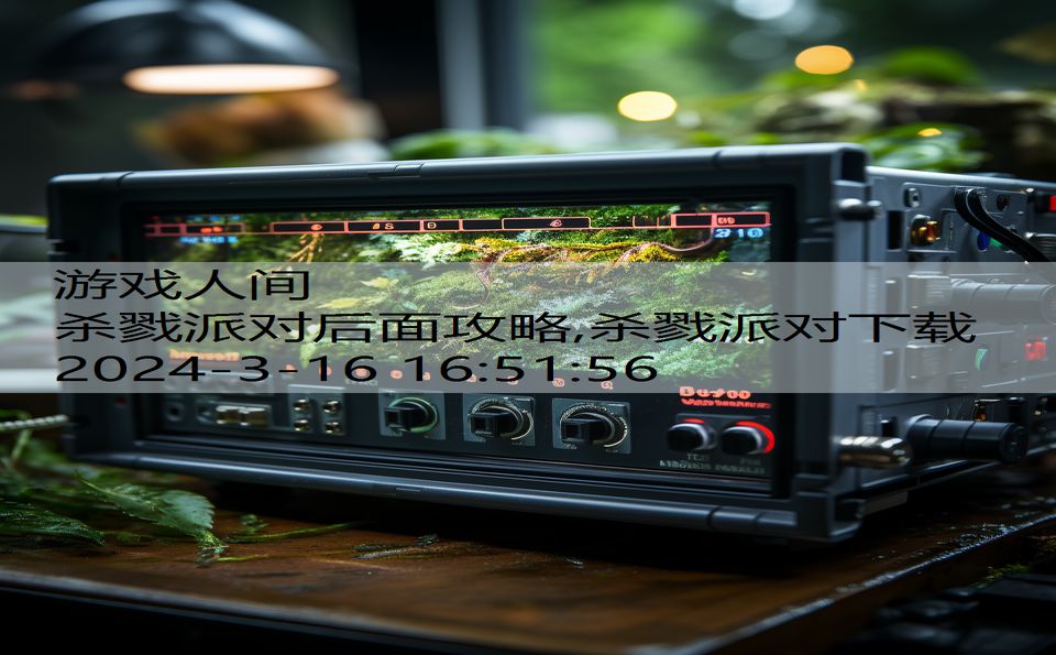 杀戮派对后面攻略,杀戮派对下载